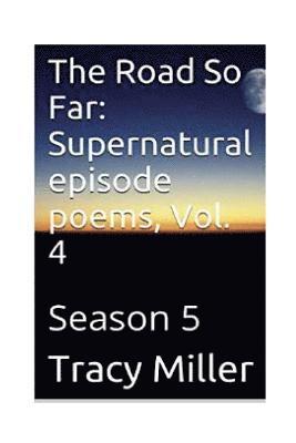 bokomslag The Road So Far: Supernatural episode poems, Vol. 4: Season 5