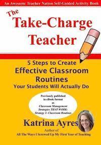 bokomslag The Take-Charge Teacher: 5 Steps to Create Effective Classroom Routines Your Students Will Actually Do