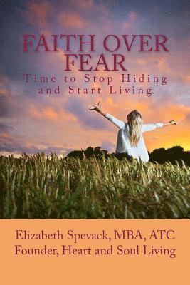 Elizabeth Spevack Mba - Faith over Fear: Time to Stop Hiding and Start Living, Häftad