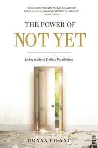 The Power of Not Yet: Living a Life of Endless Possibilities 1