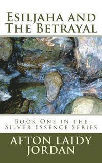 Afton Laidy Jordan - Esiljaha and The Betrayal: Book One in the Silver Essence Series, Häftad