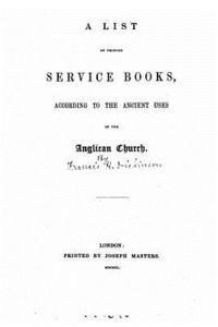 F. H. Dickinson - A list of printed service books, according to the ancient uses of the Anglican church, Häftad