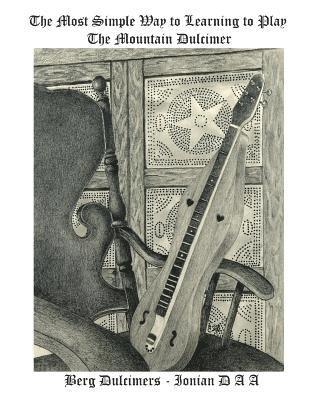 William Berg - The Most Simple Way to Learning to Play the Mountain Dulcimer - DAA, Häftad