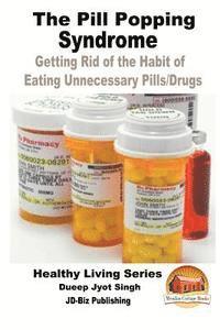 bokomslag The Pill Popping Syndrome - Getting Rid of the Habit of Eating Unnecessary Pills/Drugs