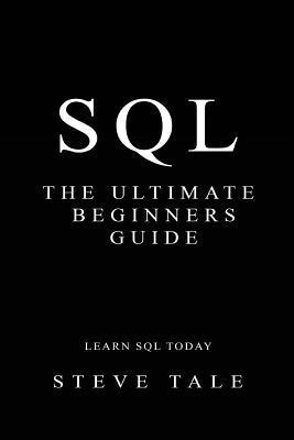 SQL: The Ultimate Beginners Guide: Learn SQL Today 1