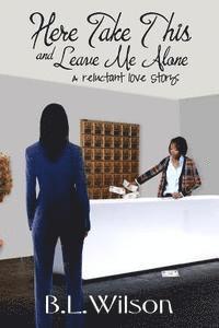 Here Take This and Leave Me Alone: A reluctant love story 1