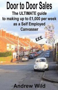 bokomslag Door to Door Sales: The ULTIMATE guide to making up to £1,000 per week as a Self Employed Canvasser