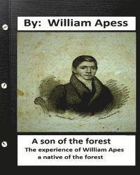A son of the forest. The experience of William Apes, a native of the forest