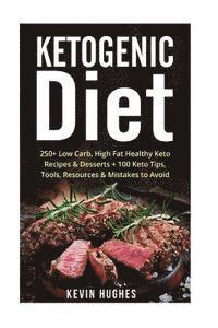Kevin Hughes - Ketogenic Diet: 250+ Low-Carb, High-Fat Healthy Keto Recipes & Desserts + 100 Keto Tips, Tools, Resources & Mistakes to Avoid. (Ketoge, Häftad