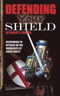 bokomslag Defending Your Shield: Responding to Attacks on the Uniqueness of Christianity