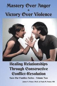 bokomslag Mastery Over Anger & Victory Over Violence: Healing Your Relationships Through Constructive Conflict-Resolution