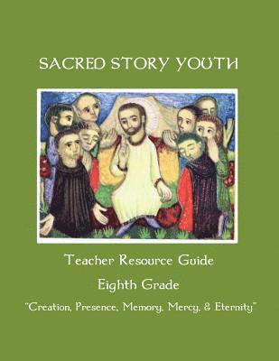 bokomslag Sacred Story Youth Teacher Resource Guide Eighth Grade: Creation, Presence, Memory, Mercy & Eternity