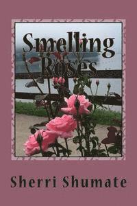 Smelling the Roses: Life Lived with a Heart Wide Open 1