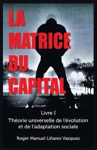 bokomslag La Matrice du Capital: Théorie universelle de l'évolution et de l'adaptation sociale