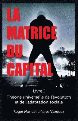 La Matrice du Capital: Théorie universelle de l'évolution et de l'adaptation sociale 1