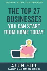 bokomslag The Top 27 Businesses You Can Start From Home Today: 'Inspiring - So Easy To Follow and Do!'