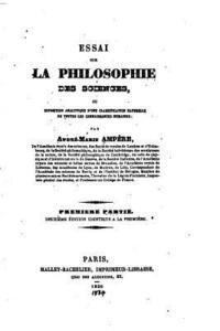 Essai sur la philosophie des sciences, ou Exposition analytique d'une classification naturelle de toutes les connaissances humaines - Première Partie 1