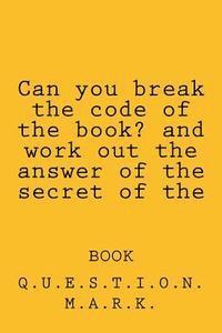 bokomslag Can you break the code of the book? and work out the answer of the secret of the: book