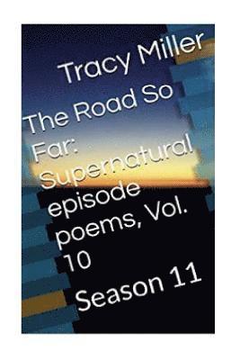 bokomslag The Road So Far: Supernatural episode poems, Vol. 10: Season 11