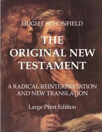 Hugh J. Schonfield - The Original New Testament - Large Print Edition: A Radical Reinterpretation and New Translation, Häftad