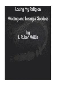 bokomslag Losing My Religion: Wooing and Losing a Goddess: The Tale of a Bad Romance in the 21st Century