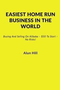 Easiest Home Run Business In The World: Buying And Selling On Alibaba - $50 To Start - No Risks! 1