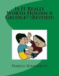 Is It Really Worth Holdin A Grudge? (Revised) 1