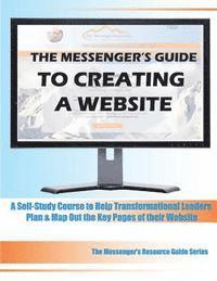 bokomslag The Messenger's Guide to Creating a Website: A Self-Study Course to Help Transformational Leaders Plan & Map Out the Key Pages of their Website