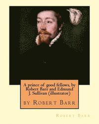 bokomslag A prince of good fellows, by Robert Barr and Edmund J. Sullivan (illustrator): Edmund Joseph Sullivan (1869-1933), usually known as E. J. Sullivan, wa