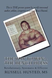 bokomslag The Way To Win - The Bench Press: Revolutionary, Systematic & Effective