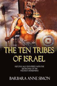 bokomslag The Ten Tribes Of Israel: Historically Identified With The Aborigines Of The Western Hemisphere