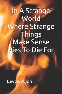 bokomslag In A Strange World Where Strange Things Make Sense: Pies-To-Die-For
