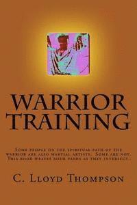 bokomslag Warrior Training: Some people on the spiritual path of the warrior are also martial artists. Some are not. This book weaves both paths a