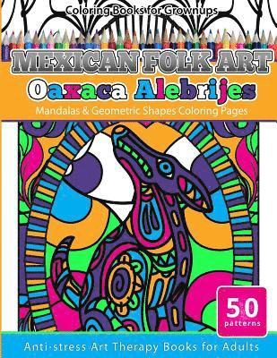 Coloring Books for Grownups Mexican Folk Art Oaxaca Alebrijes: Mandala & Geometric Shapes Coloring Pages Anti-stress Art Therapy Coloring Books for Ad 1