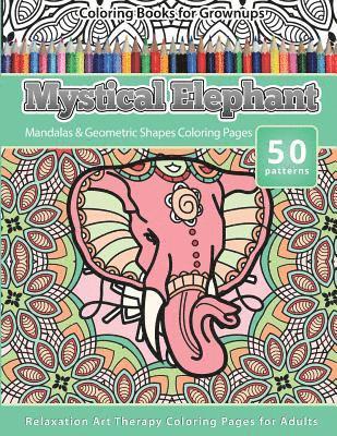 Coloring Books for Grownups Mystical Elephant: Mandala & Geometric Shapes Coloring Pages Relaxation Art Therapy Coloring Pages for Adults 1