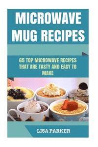 bokomslag Microwave Mug Recipes: 65 Top Microwave Recipes That Are Tasty And Easy To Make