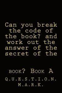 bokomslag Can you break the code of the book? and work out the answer of the secret of the: book? Book A