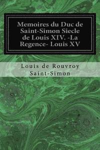 bokomslag Memoires du Duc de Saint-Simon Siecle de Louis XIV. -La Regence- Louis XV
