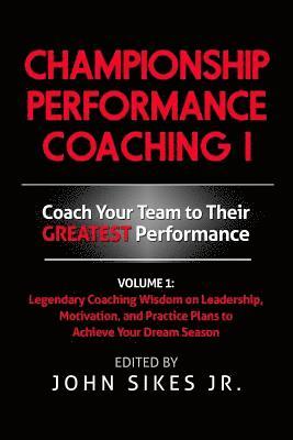 Championship Performance Coaching: Featuring 200 Practical Proven Leadership. Motivation, Team Building and Sports Psychology Strategies to Achieve Yo