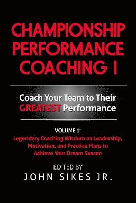 Championship Performance Coaching: Featuring 200 Practical Proven Leadership. Motivation, Team Building and Sports Psychology Strategies to Achieve Yo 1