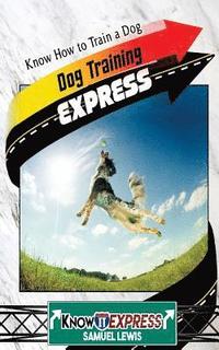 bokomslag Dog Training Express: Know How to Train a Dog