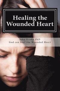 bokomslag Healing the Wounded Heart: Healing the wounded heart when your past is your prison