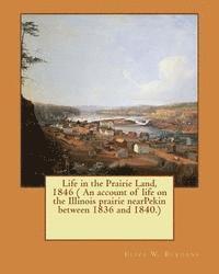 bokomslag Life in the Prairie Land, 1846 ( An account of life on the Illinois prairie nearPekin between 1836 and 1840.)