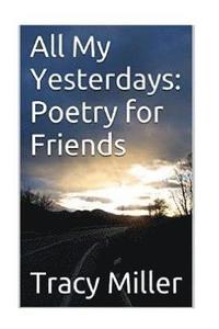 bokomslag All My Yesterdays: Poetry for Friends