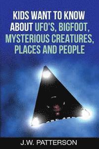 bokomslag Kids Want to Know About: UFO's, Bigfoot, Mysterious Creatures, Mysterious Places, Mysterious People