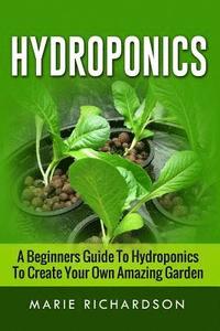 bokomslag Hydroponics: A Beginners Guide to Hydroponics to Create your Own Amazing Garden