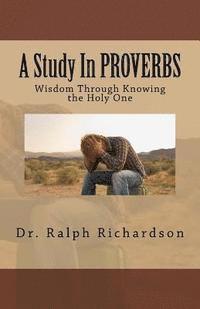 A Study In PROVERBS: Wisdom Through Knowing the Holy One
