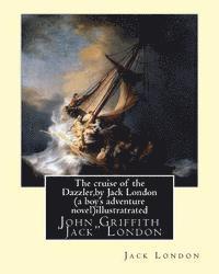 bokomslag The cruise of the Dazzler, by Jack London (a boy's adventure novel)illustratrated: John Griffith 'Jack' London