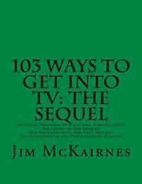 bokomslag 103 Ways to Get Into TV: The Sequel: A(nother) Practical Post-College Survival Guide for Going to Los Angeles (Or Anywhere Else) and Succeeding
