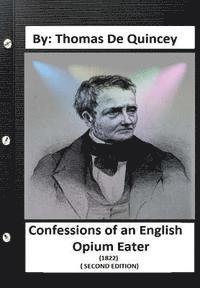 Confessions of an English Opium-Eater (1822) ( SECOND EDITION) By: Thomas De Quincey 1